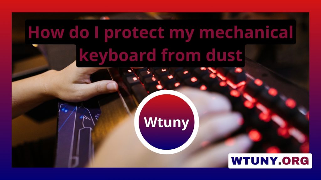 How do I protect my mechanical keyboard from dust