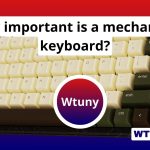 How important is a mechanical keyboard