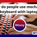 Why do people use mechanical keyboard with laptop